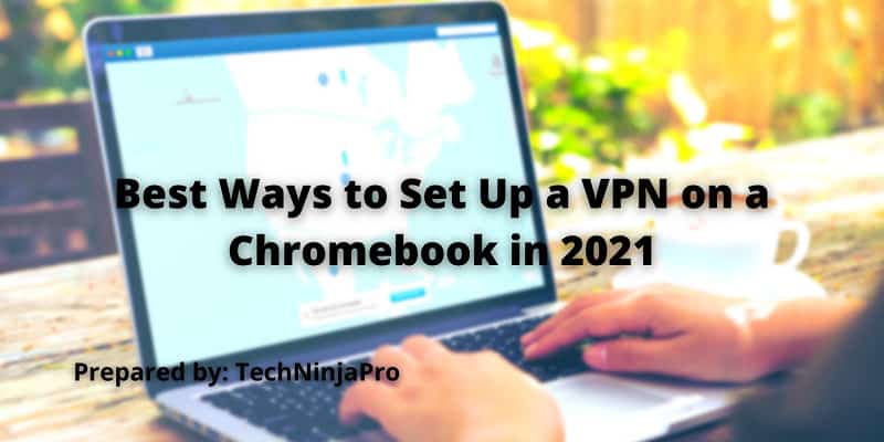 Best Ways to Set Up a VPN on a Chromebook in 2021