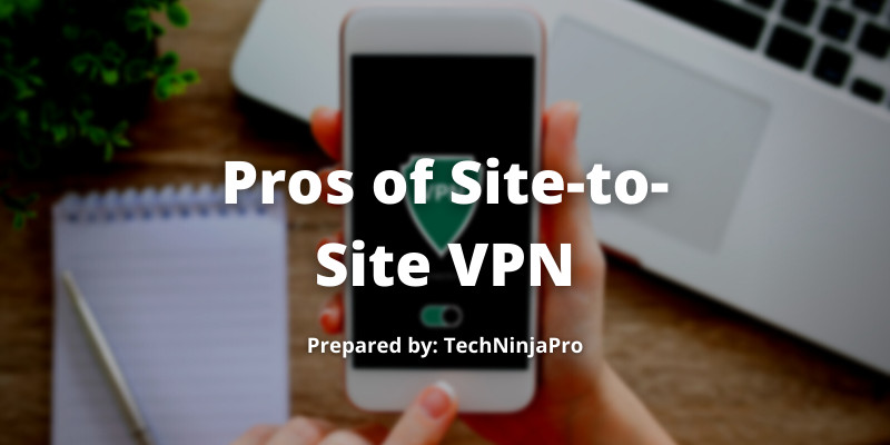 Pros of Site-to-Site VPN