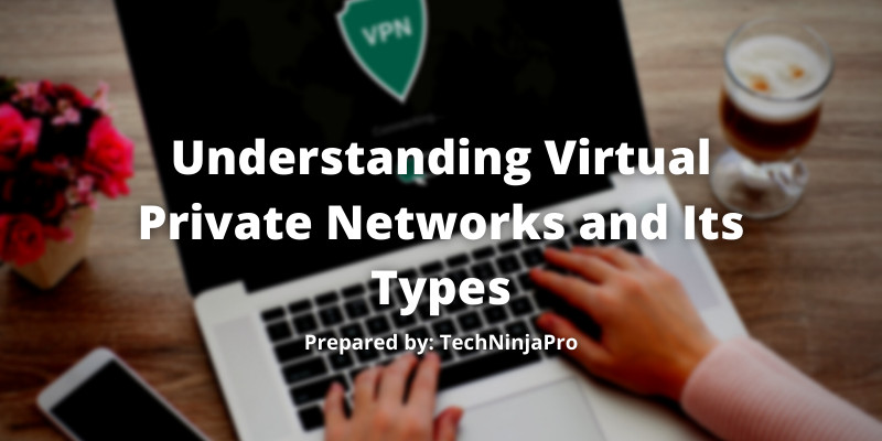 Understanding Virtual Private Networks and Its Types