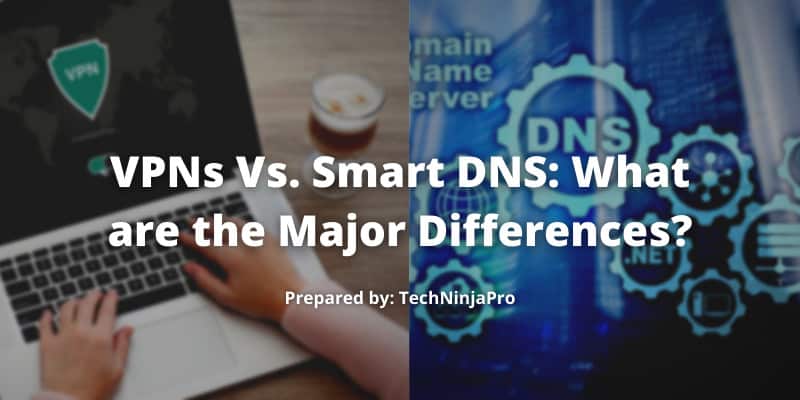 VPNs Vs. Smart DNS What are the Major Differences
