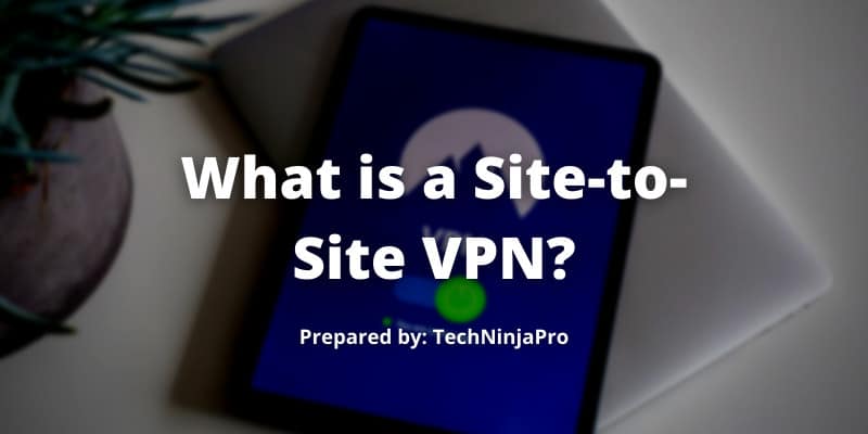 What is a Site-to-Site VPN