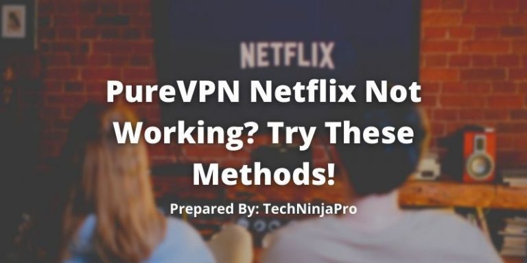 PureVPN Netflix Not Working? Try These Methods!