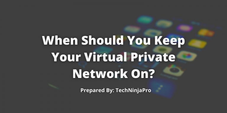 When Should You Keep Your Virtual Private Network On?