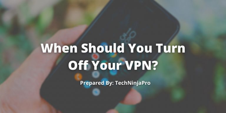 When Should You Turn Off Your VPN?