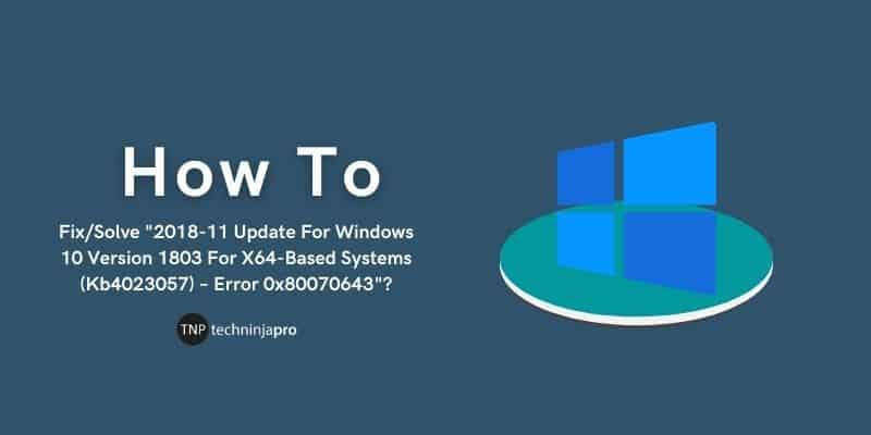How_to_FixSolve_2018-11_Update_For_Windows_10_Version_1803_For_X64-Based_Systems_(Kb4023057)_–_Error_0x80070643