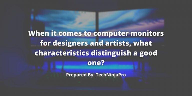 When_it_comes_to_computer_monitors_for_designers_and_artists,_what_characteristics_distinguish_a_good_one