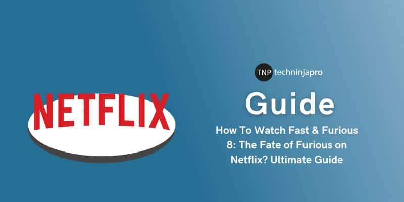 How To Watch Fast & Furious 8: The Fate of Furious on Netflix? Ultimate Guide